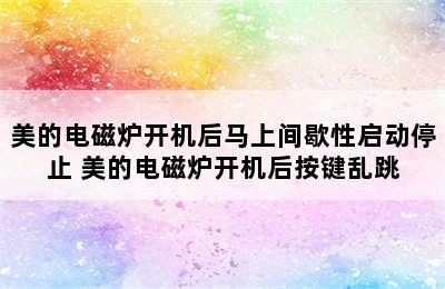 美的电磁炉开机后马上间歇性启动停止 美的电磁炉开机后按键乱跳